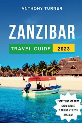 Zanzibar Travel Guide 2023: The Updated Guide to the Best Attractions, Beaches, Things to Do, Where to Stay, Food, Culture of Tanzania's Gem ... Planning A Trip To Zanzibar (Travel Guides)