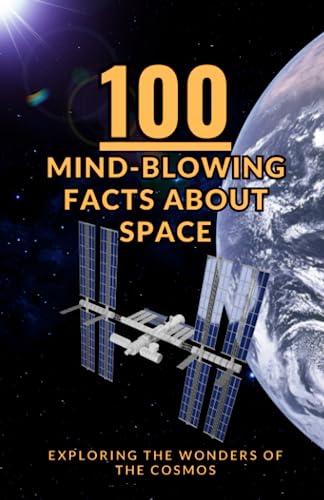100 Mind-Blowing Facts about Space: Exploring the Wonders of the Cosmos