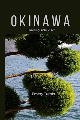Okinawa Travel Guide 2023: Experience Okinawa like a Local: Insider Tips, Itinerary, and Top Recommendations for a Memorable Trip