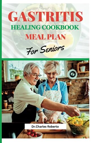 GASTRITIS HEALING COOKBOOK PLAN FOR SENIORS: Tasty Anti- Inflammatory diet recipes for gastritis patients