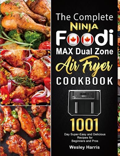 The Complete Ninja Foodi MAX Dual Zone Air Fryer Cookbook: 1001-Day Super-Easy and Delicious Recipes for Beginners and Pros
