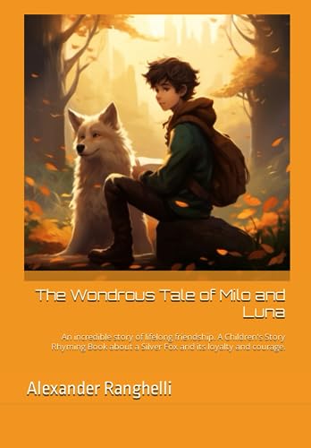 The Wondrous Tale of Milo and Luna: An incredible story of lifelong friendship. A Children's Story Rhyming Book about a Silver Fox and its loyalty and courage.