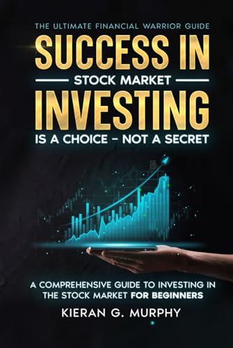 The Ultimate Financial Warrior Guide - Success in Stock Market Investing is a Choice - Not a Secret: A Comprehensive Guide to Investing in the Stock Markets for Beginners (UFW Guides)