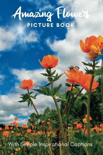 Picture Book of Amazing Flowers : Gift for Dementia Patients and Seniors Living with Alzheimer's Disease. Large Print for Adults with Simple Inspirational Captions