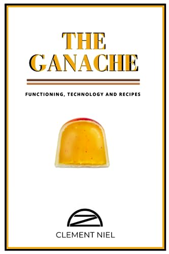 The Ganache: Functioning, Technology and Recipes (The Chocolatier's Pack)