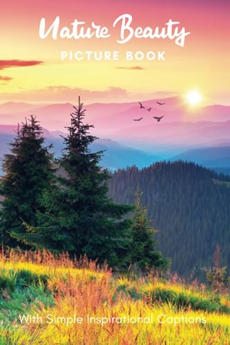 Picture Book of Nature Beauty : Gift for Dementia Patients and Seniors Living with Alzheimer's Disease. Large Print for Adults with Simple Inspirational Captions