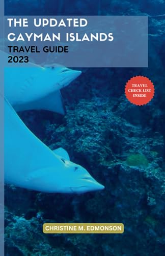 The Updated Cayman Islands Travel Guide: A First-Timer's Essential Tips and Itinerary for Exploring the Veiled Gems, Cuisines, and Iconic Landmarks in ... and Little Cayman (Christine's Travel Guides)