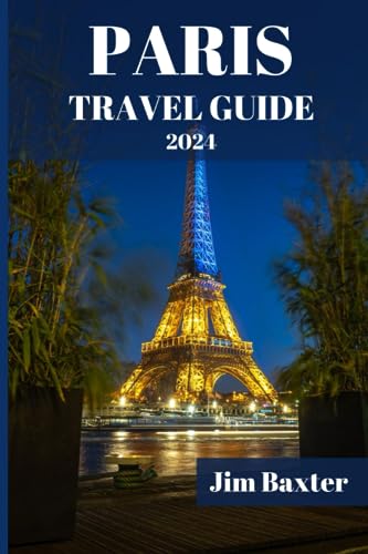 PARIS TRAVEL GUIDE 2024 Edition : A Comprehensive Travel Handbook to Unveiling the City of Lights:Tips and Local Secrets for a Memorable Parisian Experience