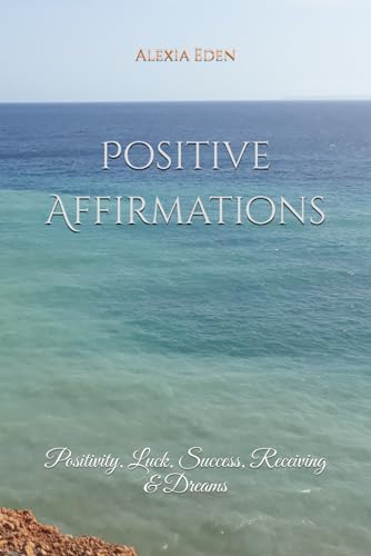 Positive Affirmations : Positivity, Luck, Receiving, Success and Dreams