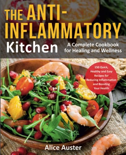 The Anti-Inflammatory Kitchen: 150 Quick, Healthy and Easy Recipes for Reducing Inflammation and Boosting Your Health. A Complete Cookbook for Healing and Wellness