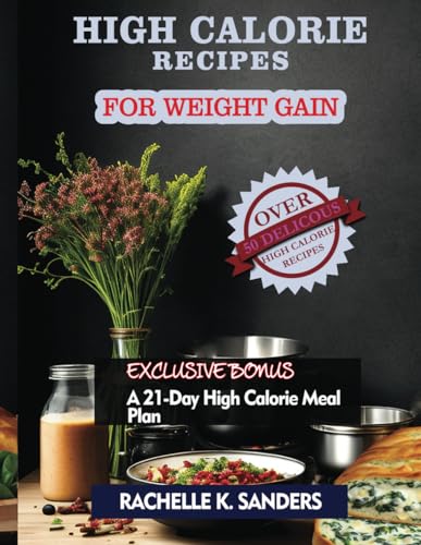 High Calorie Recipes For Weight Gain: 50+ Delicious High Calorie Meals Anyone Can Consume For A Healthy Weight Gain In No Time