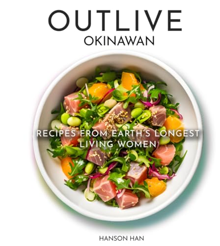 Outlive Okinawan Longevity Cookbook: Recipes From Earth's Longest Living Women, Is a Japanese Recipes Collection Featuring Salad, Ramen, Plant-based , ... and Whole-Grained Diet. (Longevity Recipes)