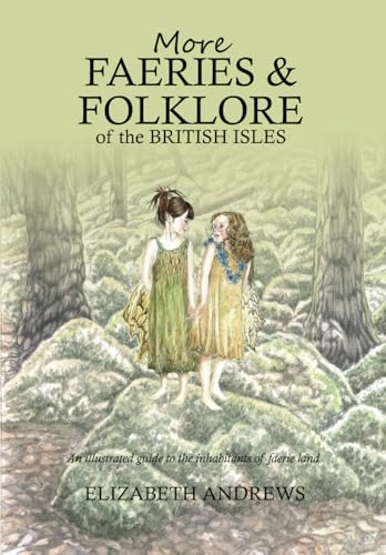 More Faeries and Folklore of the British Isles: An illustrated guide to goblins, ghosts, faeries,pixies, mermaids and monsters