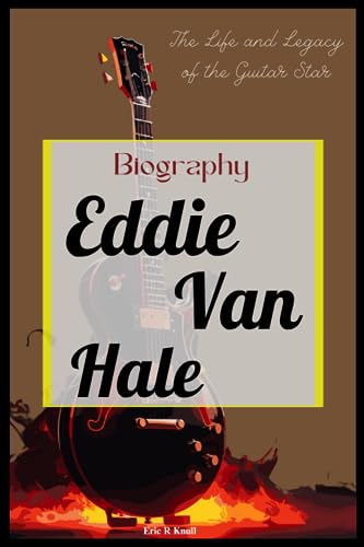 Eddie Van Hale Biography: The Life and Legacy of the Guitar Star