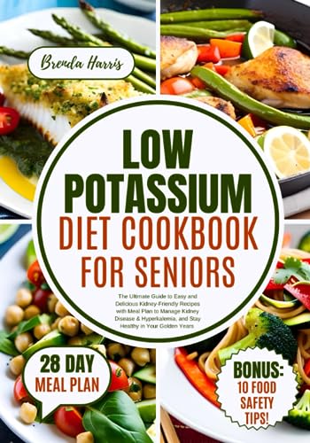 Low Potassium Diet Cookbook for Seniors : The Ultimate Guide to Easy and Delicious Kidney-Friendly Recipes with Meal Plan to Manage Kidney Disease and Hyperkalemia, and Stay Healthy in Your Golden Years