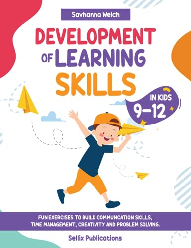 Development of Learning Skills in Kids 9-12: FUN EXERCISES TO BUILD COMMUNCATION SKILLS, TIME MANAGEMENT, CREATIVITY AND PROBLEM SOLVING.