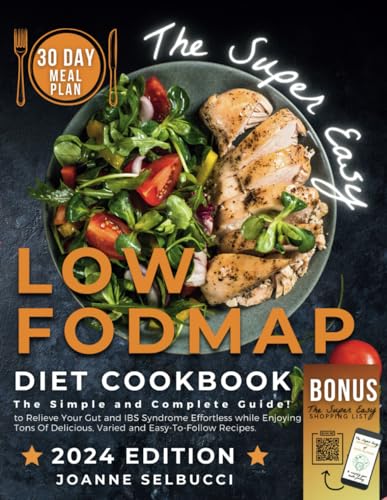 The Super Easy Low Fodmap Diet Cookbook: The Simple and Complete Guide to Relieve Your Gut and IBS Syndrome Effortless while Enjoying Tons Of Delicious, Varied and Easy-To-Follow Recipes