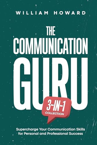 The Communication Guru 3-in-1 Collection: Supercharge Your Communication Skills for Personal and Professional Success