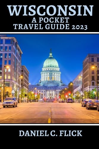 Wisconsin A Pocket Travel Guide 2023-2024: Your ultimate pocket guide for exploring insider tips, expert recommendations, itineraries, local secrets, and the rich history and culture of Wisconsin