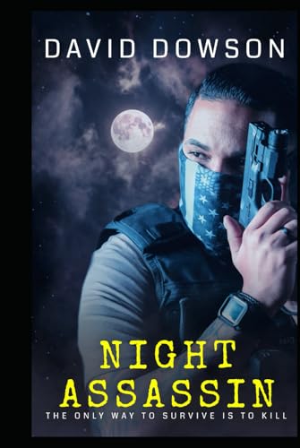 Night Assassin: The Only Way To Survive Is To Be Prepared To Kill