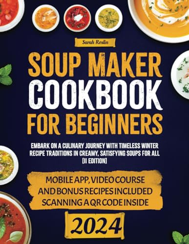 Soup Maker Cookbook: Embark on a Culinary Journey with Timeless Winter Recipe Traditions in Creamy, Satisfying Soups for All [II EDITION] (Kitchen Appliance Cookbooks)