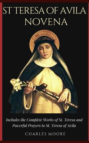 St. Teresa of Avila Novena: Includes the Complete Works of St. Teresa and Powerful Prayers to St. Teresa of Avila