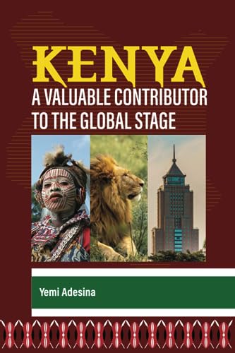 Kenya: A Valuable Contributor to the Global Stage: Does the World Need Kenya?