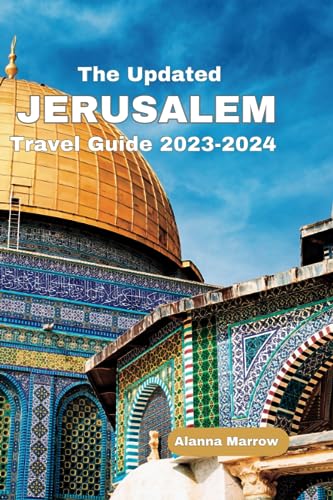 The Updated JERUSALEM Travel Guide 2023-2024: Discover the Timeless Treasures of Jerusalem