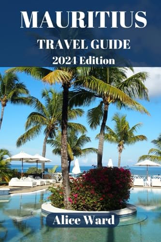 MAURITIUS TRAVEL GUIDE 2024 Edition: Unravelling the Beauty of Mauritius: A Journey to Remember (Alice Wanderlust)