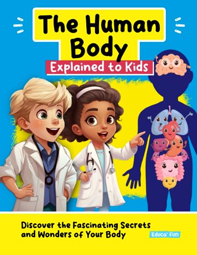 The Human Body Explained to Kids: Discover the Fascinating Secrets and Wonders of Your Body (The Fun of Learning)