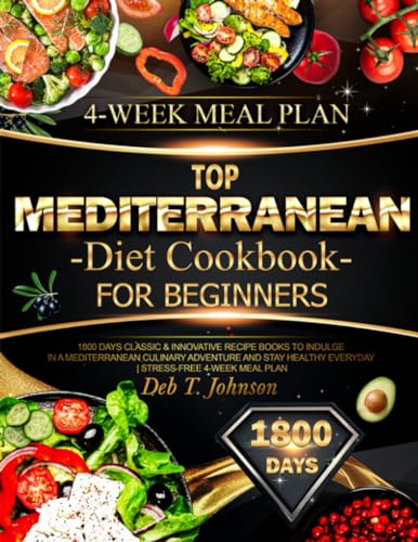 Top Mediterranean Diet Cookbook for Beginners : 1800 Days Classic and Innovative Recipe Books to Indulge in a Mediterranean Culinary Adventure and Stay Healthy Everyday Stress-Free 4-Week Meal Plan