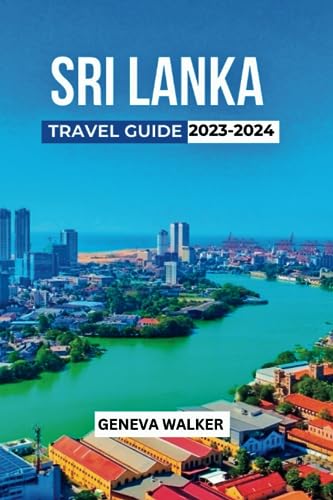 Sri Lanka Travel Guide 2023-2024: a Traveler's Paradise : Discover and Explore the Rich History, Culture and Nature of Sri Lanka