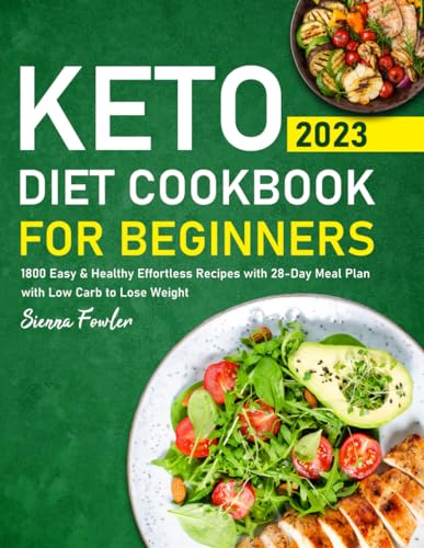 Keto Diet Cookbook for Beginners 2023 : 1800 Easy and Healthy Effortless Recipes with 28-Day Meal Plan with Low Carb to Lose Weight