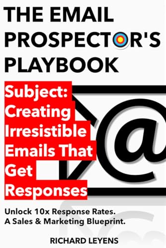 Email Prospector's Playbook : Unlock 10x Response Rates: the Ultimate Guide to Irresistible Emails for Explosive Sales and Growth. a Step-By-Step Blueprint for Newbies and Sales and Marketing Pros