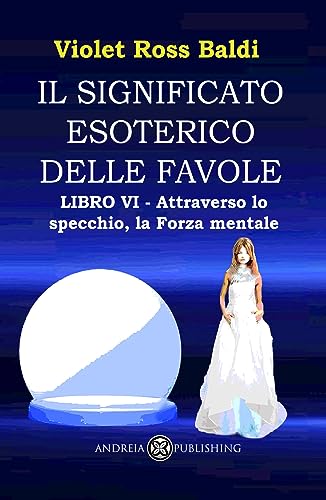 Il significato esoterico delle favole: Libro VI - Attraverso lo specchio, la Forza mentale (Italian Edition)