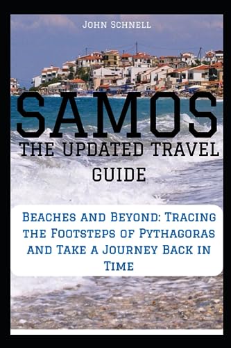 SAMOS: THE UPDATED TRAVEL GUIDE: Beaches and Beyond: Tracing the Footsteps of Pythagoras and Take a Journey Back in Time