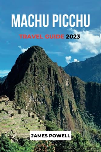 Machu Picchu Travel Guide 2023: The Ultimate Guide To Unraveling the Mysteries of the Andes' Enchanted Citadel (Globetrek: An Odyssey Across Continents)