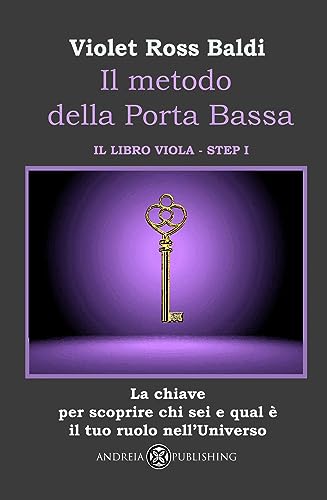 Il metodo della Porta Bassa - Step I: La chiave per scoprire chi sei e qual è il tuo ruolo nell’Universo (Italian Edition)