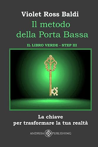 Il metodo della Porta Bassa - Step III: La chiave per trasformare la tua realtà (Italian Edition)