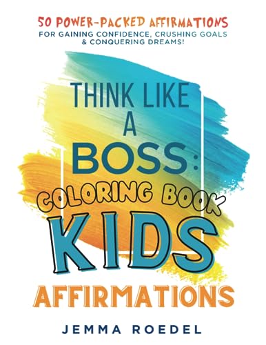 Think Like a Boss: Kids Affirmations Coloring Book : Brain Fuel for Kidpreneurs - 50 Power-Packed Affirmations for Gaining Confidence, Crushing Goals and Conquering Dreams Filled with Positivity, Imagination and Fun!