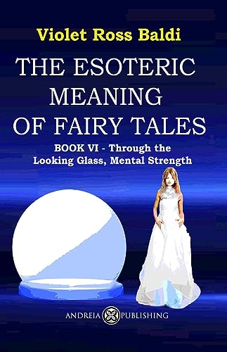 The esoteric meaning of fairy tales: Book VI - Through the Looking Glass, Mental Strength