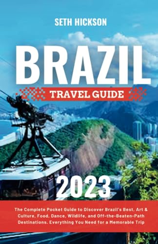 Brazil Travel Guide 2023 : The Complete Pocket Guide to Discover Brazil's Best, Art and Culture, Food, Dance, Wildlife, and off-The-Beaten-Path Destinations. Everything You Need for a Memorable Trip