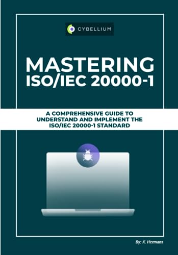 Mastering ISO/IEC 20000 - 1: A Comprehensive Guide To Understand And Implement The ISO/IEC 20000-1 Standard