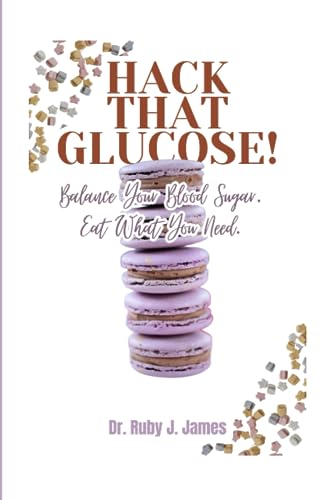 HACK THAT GLUCOSE!: Balance Your Blood Sugar. Eat What You Need.