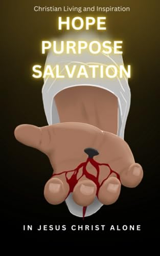 HOPE PURPOSE SALVATION IN JESUS CHRIST ALONE: Christian Apologetics, Spiritual Warfare, Personal Transformation and Growth, Sociology and Religion, ... Intolerance and Persecution, Philosophy