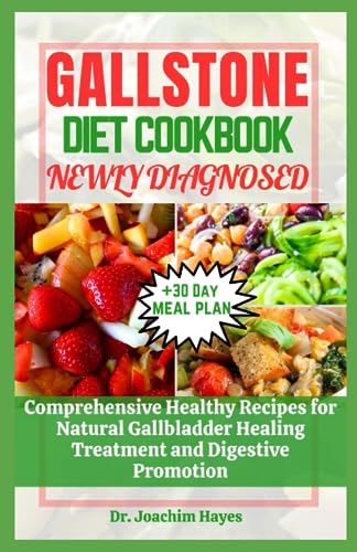 GALLSTONE DIET COOKBOOK FOR NEWLY DIAGNOSED: Comprehensive Healthy Recipes for Natural Gallbladder Healing Treatment and Digestive Promotion