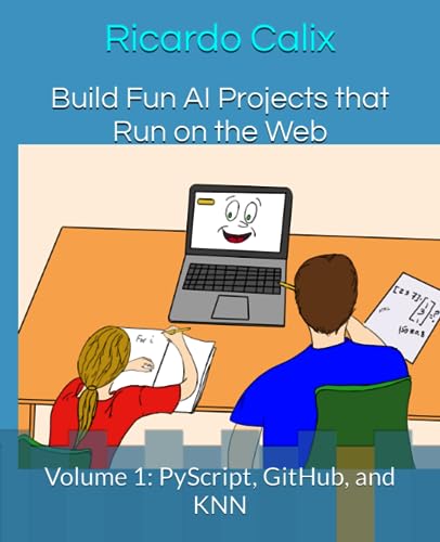 Build Fun AI Projects that Run on the Web: Volume 1: PyScript, GitHub, and KNN