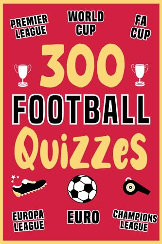 300 Football Quizzes: Test Your Knowledge on the Beautiful Game - Football Quiz Book about Premier League, World Cup Champions League, Legends, More!