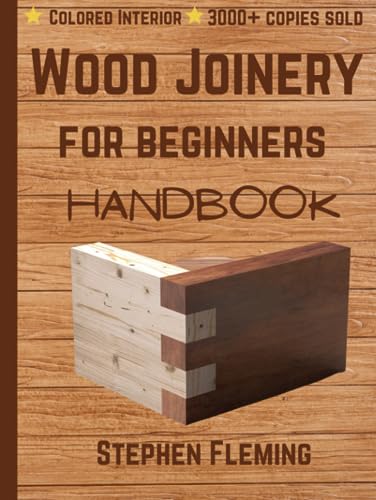 Wood Joinery for Beginners Handbook: The Essential Joinery Guide with Tools, Techniques, Tips and Starter Projects (DIY Series)