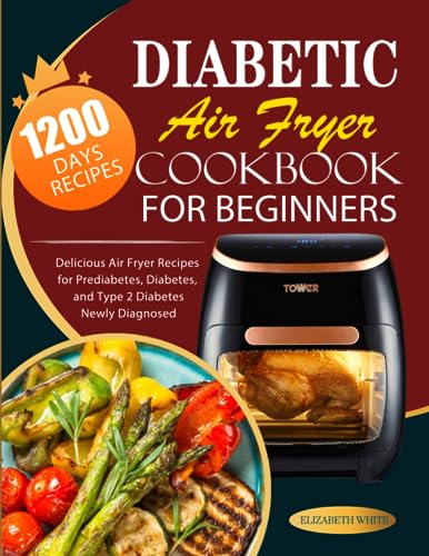 Diabetic Air Fryer Cookbook for Beginners: 1200 Days Delicious Air Fryer Recipes for Prediabetes, Diabetes, and Type 2 Diabetes Newly Diagnosed